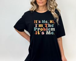 Its me Hi, Im the problem its me Shirt, Song Shirt, Funny Shirt, T-shirts for Kids