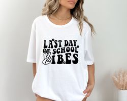 Last Day of School Vibes Shirt, Happy Last Day of School Shirt, Teacher Life Shirt, School Tee, School Shirts, End Of Sc