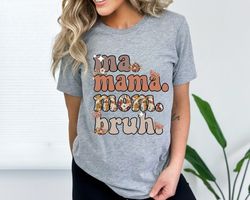 Ma, Mama, Mom, Bruh Shirt Mama Shirt, Best Mom Custom Shirt, Mothers Day Gift Shirt, Funny Mother, Mother Gift, Mothers