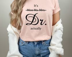 Miss Ms. Mrs. Its Dr Actually Shirt, Future Doctor Gift, PHD Graduation Gift, New Doctor Shirt, Medical Student Gift, Fu