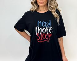 Need More Sleep Shirt, New Mom T-shirt, Gift for Lazy Mom, Weekend T-shirt, Tired Mommy Tee, Womens Sleepy Shirt, Nappin