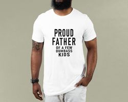 Proud Father of a Few Dumbass Kids Father Day Gift Shirt Mens T Shirt Funny Proud Dad Shirt Gift for Dad