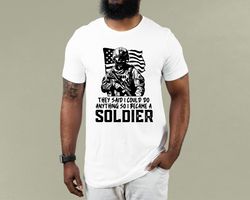 SOLDIER T-shirt, They said I could Be Anything I Wanted, So I Became A Soldier Shirt, Gift for Veterans, Gift for Milita