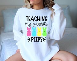 Teaching My Favorite Peeps Sweatshirt,Teacher Sweatshirt,Easter Teacher Sweatshirt, Teacher Sweatshirt, Teacher Tee,Peep