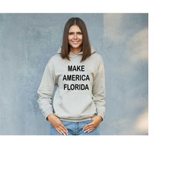 make america florida sweatshirt,  republican sweatshirt, republican gift hoodie, unisex sweatshirt
