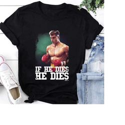 Rocky Distressed If He Dies He Dies T-Shirt, Rocky Balboa Shirt, Rocky Movie Shirt, Rocky Vintage Shirt, Dolph Lundgren