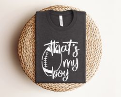football shirt for football mom, football mom shirt, thats my boy shirt, sport shirt, game day shirt, football gift for