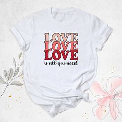 Love Is All You Need Shirt, Valentine's Shirt, Love Shirt for Women, Couple Shirts, Gift for Valentines, Valentine Match