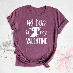 My Dog Is My Valentine Shirt, Dog Mom Shirt, Valentine's Day Shirt, Dog Lover Shirt, Funny Valentine's Shirt, Dog Owner