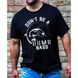 mens fishing t shirt, don't be a dumb bass, funny fishing shirt, fishing graphic tee, fisherman gifts, present for fishe