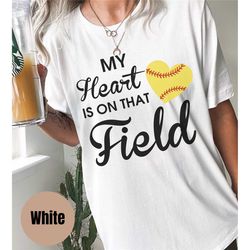 my heart is on that field shirt, field shirt, game shirt, game day shirt, softball shirt, softball tshirt, softball shir