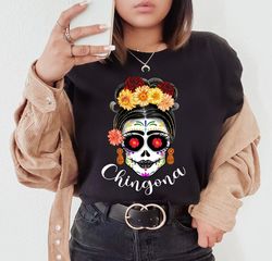 chingona shirt,chingona tshirt,mexican shirt,mexican shirt women,latina shirt,dia de los muertos,mexican skull,mexican h