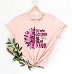In October We Wear Pink Shirt, Pink Ribbon Sunflower Shirt, Breast Cancer Fighter Shirt, Breast Cancer Awareness Shirt,