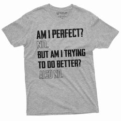funny am i perfect t-shirt hilarious mens womens tee shirt sarcastic sarcasm teeshirt gift for him her graphic tee shirt