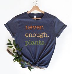 Never Enough Plants Shirt for Women, Plant Lover Gift, Plant Lover Shirt, Gardening Shirt,Funny Plant Shirt, Gardening G