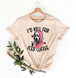Funny Coffee Shirt, I'd Kill for Ice Coffee Shirt, Halloween Ghost Shirt, Birthday Gift, Iced Coffee Lover Shirt, Scary
