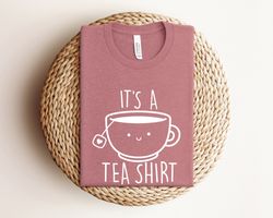 Its A Tea Shirt, Tea Lover Shirt, Tea Lover Gift, Tea Addict, Shirt with Funny Sayings, Funny Shirt For Women, Hipster S