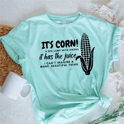 its corn shirt, it has the juice tshirt, corn boy tik tok meme shirt, corn lover trendy ts, corn lovers gifts, corn song