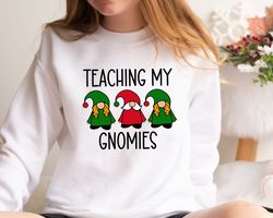 Teaching My Gnomies Christmas Sweatshirt, Christmas Gift For Teacher, Teachers Day, Teachers Life Shirt, Teacher Life,Ch
