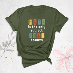 Funny Math Shirt, Math Teacher Shirt, Math The Only Subject That Counts Shirt, Math Teacher Gift, Mathematics Shirt, Mat