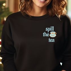 spill the tea sweatshirt, tea lover sweater, tea time hoodie, tea lover gift, tea gifts, funny tea crewneck