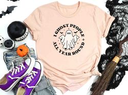 Ghost Shirt, Ghost People Year Round Hoodie , Cool Ghost Halloween Shirt, I Ghost People All Year Round Halloween Shirt