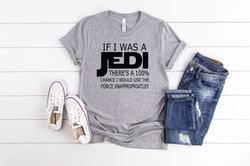 If I Was a Jedi Shirt, Sarcastic Shirt, Funny t-shirt , Jedi Shirt