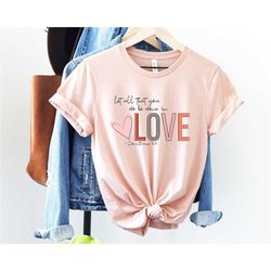 Let all that you do be done in Love T-Shirt, Valentines Day Shirt for Women, Cute Valentine Day Shirt, Valentine's Day G