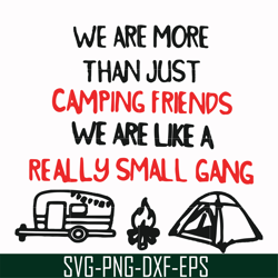 We are more than just camping friends we are like a really small gang svg, png, dxf, eps file FN000248