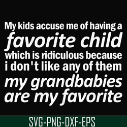 My kids accuse me of having favorite child which is ridiculous because I don't like any of them my grandbabies are my fa