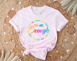 You Are Enough T-Shirt, LGBTQ Pride Tee, You are Kind Tough Powerful Loved Valued Shirt, LGBT Support Gift, Love is Love