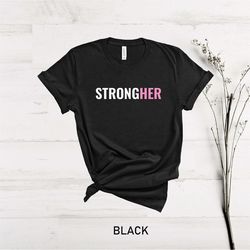 StrongHER Shirt, Strong Women Shirt, Girl Power Tshirt, Inspirational Shirt, Feminist Shirt, Cancer Shirt, Warrior Shirt