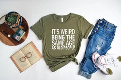 It's Weird Being The Same Age As Old People Funny Vintage T-Shirt For Women Or Men,Being The Same Age Shirt,Retirement G