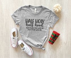 Half Holy Half Hood Shirt, That Means Pray With Me Don't Play With Me, Sarcastic Shirt, Funny Shirt, Faith Shirt