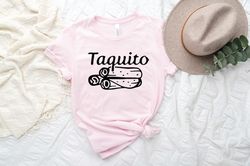 Burrito Taco Taquito shirt, Gift for Taco lover, Gift for her, Gift for Mexicans family