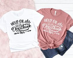hold on let me overthink this, funny graphic tee, funny sarcastic shirt, funny mom tee tshirt, womens graphic shirt