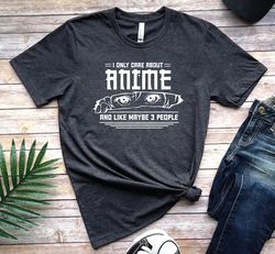 I Only Care About Anime and Maybe Three People, Anime Shirt, Anime Lover Shirt, Anime Lover Gift