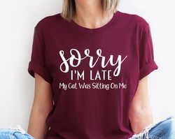 Sorry Im Late My Cat Was Sitting On Me, Cat Mama, Funny Cat Mom Shirts, Cat Lover Gift