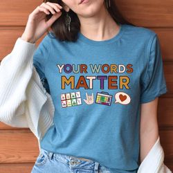Your Words Matter Shirt, AAC SPED Teacher Inclusion Tshirt, Neurodiversity Bcba Slp OT Teachers Gift
