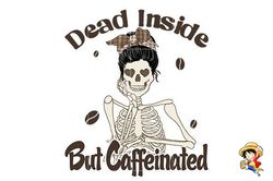 Dead Inside But Caffeinated,Coffee Png