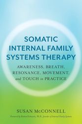 Somatic Internal Family Systems Therapy: Awareness, Breath, Resonance, Movement, and Touch in Practice--Endorsed by top