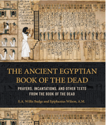 The Ancient Egyptian Book of the Dead: Prayers, Incantations, and Other Texts from the Book of the Dead