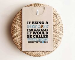 If Being A Detroit Fan Was Easy It Would Be Call Your Mom Shirt