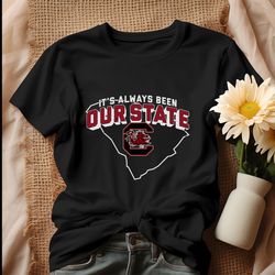 Its Always Been Our State South Carolina Gamecocks Shirt