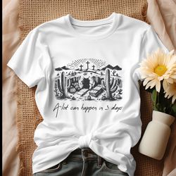 A Lot Can Happen In 3 Days Easter Day Quote Shirt