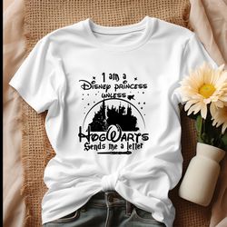 I Am A Disney Princess Unless Hogwarts Sends A Letter Shirt, Tshirt