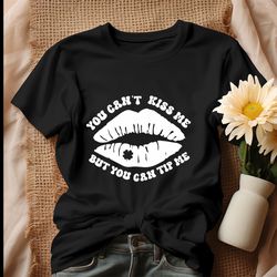 you cant kiss me but you can tip me shirt, tshirt