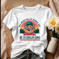 In A World Full Of Normal Dad Be A Cooler Dad Shirt, Tshirt
