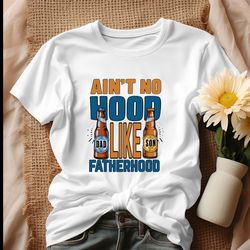 Aint No Hood Like Fatherhood Shirt