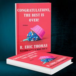 Congratulations, The Best Is Over! Essays by R. Eric Thomas